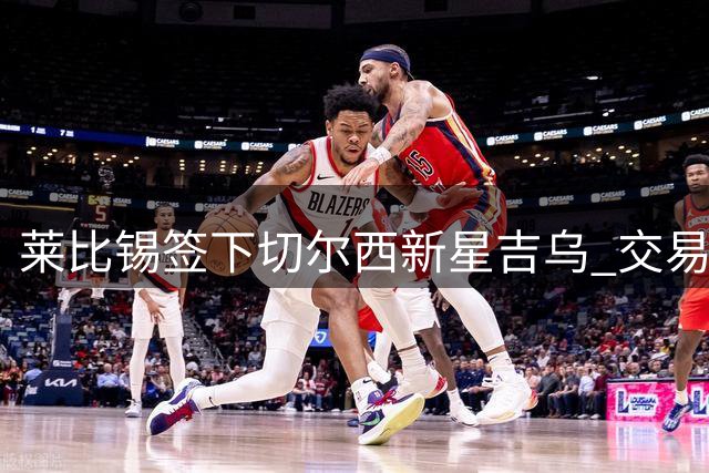 莱比锡签下切尔西新星吉乌 交易细节曝光